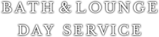 BATH & LOUNGE DAY SERVICE